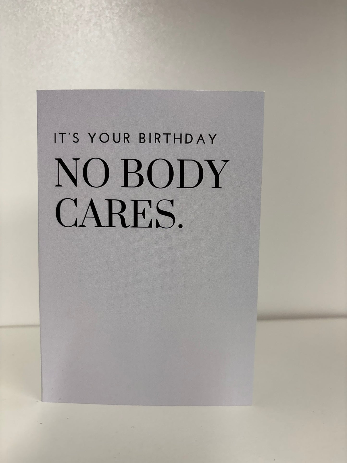 NO BODY CARES BIRTHDAY CARD