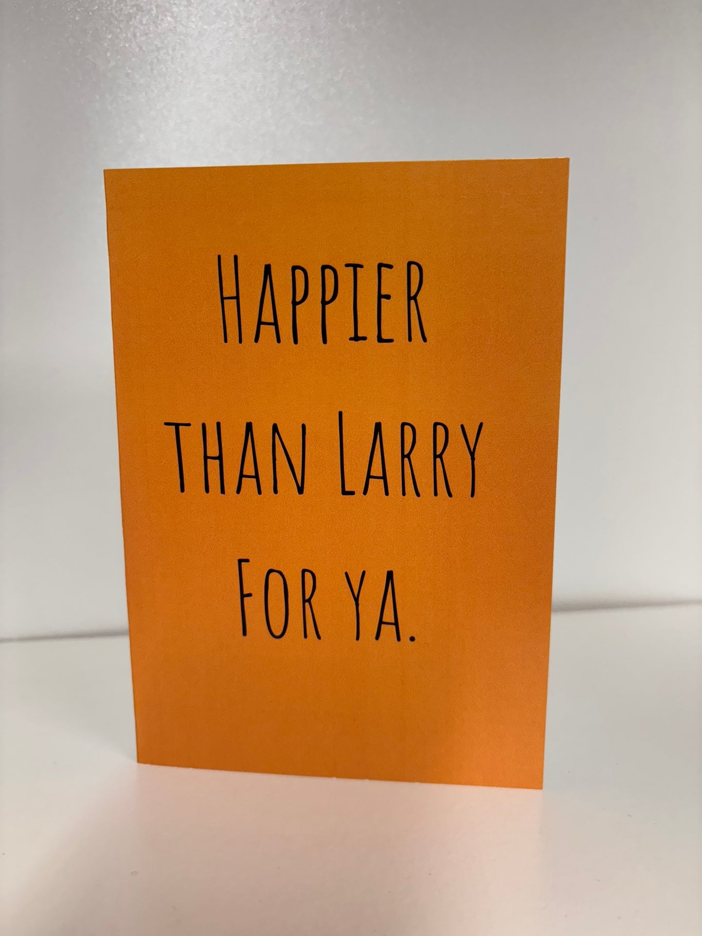 HAPPIER THAN LARRY FOR YA CARD